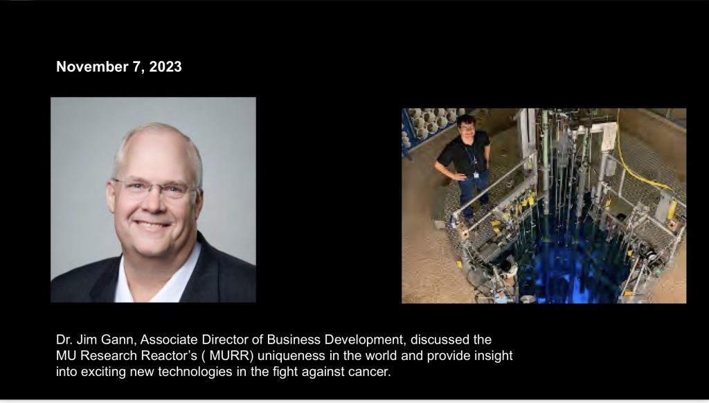 November 7, 2023
Dr. Jim Gann discussed the MU Research Reactor’s ( MURR) uniqueness in the world and provided insight into the fight against cancer.